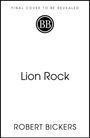 "FINAL COVER TO BE REVEALED" oben, darunter "Lion Rock" und unten "ROBERT BICKERS". In der Mitte ein Logo mit "BB".