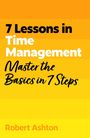Robert Ashton: 7 Lessons in Time Management: Master Time Management Basics in 7 Steps, Buch