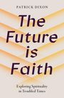 Text: "Patrick Dixon, The Future is Faith, Exploring Spirituality in Troubled Times".  
Verlaufene Streifen im Hintergrund.