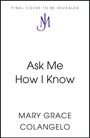 Final Cover to Be Revealed. Ask Me How I Know. Mary Grace Colangelo. Logo: blaues M.