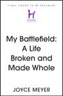 Text: "FINAL COVER TO BE REVEALED", "My Battlefield: A Life Broken and Made Whole", "JOYCE MEYER". Logo mit Buchstabe H.