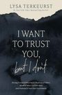 Lysa Terkeurst: I Want to Trust You, But I Don't, Buch