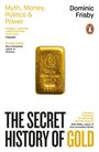„Myth, Money, Politics & Power“, „Dominic Frisby“, „THE SECRET HISTORY OF GOLD“, Goldbarren in der Mitte, Pinguin-Logo.
