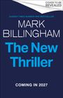 Text: "COVER TO BE REVEALED", "SUNDAY TIMES NUMBER ONE BESTSELLER", "MARK BILLINGHAM", "The New Thriller", "COMING IN 2027". Dunkler Hintergrund.