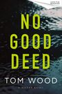 Text in der Mitte: "NO GOOD DEED". Unten: "TOM WOOD", darunter "A VICTOR NOVEL". Hintergrund: Dunkle, wellige Wasseroberfläche.