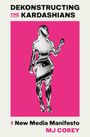 Titel: „DEKONSTRUCTING THE KARDASHIANS“. Unten: „A New Media Manifesto“ von MJ Corey. Eine abstrakte Figur auf pinkem Hintergrund.