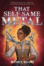 Brittany N Williams: That Self-Same Metal (the Forge & Fracture Saga, Book 1), Buch