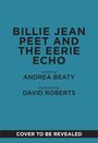 Text in Großbuchstaben: "Billie Jean Peet and the Eerie Echo". Autoren: Andrea Beaty und David Roberts. Unterer Text: "Cover to be revealed". Hintergrund in Blau.