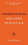 Oben steht: "What Campus Leaders Need to Know About College Sports". Groß in der Mitte: "Understanding College Athletics". Unten: "Karen Weaver". Auf orangefarbenem Hintergrund befindet sich ein kleines Baum-Logo.