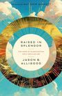 Jason B Alligood: Raised in Splendor, Buch