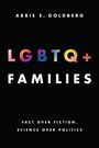 Text: „FACT OVER FICTION, SCIENCE OVER POLITICS“. Titel: „LGBTQ+ FAMILIES“. Oben: „ABBIE E. GOLDBERG“. Dunkler Hintergrund.