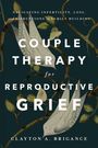 Clayton A Brigance: Couple Therapy for Reproductive Grief, Buch