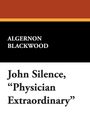 Algernon Blackwood: John Silence, Physician Extraordinary, Buch