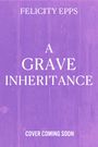 Felicity Epps: The Society of Free Spirits: A Grave Inheritance, Buch