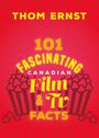 Thom Ernst: 101 Fascinating Canadian Film and TV Facts, Buch