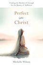 Michelle Wilson: Perfect in Christ: Trading the Burden of Enough for the Beauty of Suff, Buch