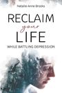 Natalie Brooks: Reclaim Your Life While Battling Depression, Buch