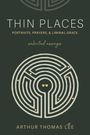 "Thin Places: Portraits, Prayers, & Liminal Grace – Selected Essays von Arthur Thomas Lee." Unten ein stilisiertes Labyrinth.
