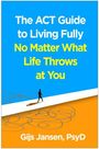 Gijs Jansen: The ACT Guide to Living Fully No Matter What Life Throws at You, Buch