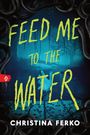 Text: "FEED ME TO THE WATER" und "CHRISTINA FERKO". Eine Hand ragt aus blauem Wasser, umgeben von Schlangen und Bäumen.