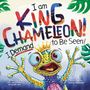 "I am KING CHAMELEON! I Demand to Be Seen!" Ein bunter Chamäleon mit Krone und großen Augen schaut hervor.