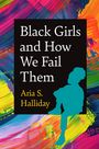 Aria S Halliday: Black Girls and How We Fail Them, Buch