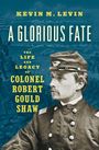 „A Glorious Fate: The Life and Legacy of Colonel Robert Gould Shaw“ von Kevin M. Levin. Soldat in Uniform.