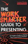 Louisa Clarke: The Work Smarter Guide to Presenting, Buch