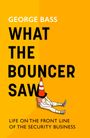 "GEORGE BASS WHAT THE BOUNCER SAW. LIFE ON THE FRONT LINE OF THE SECURITY BUSINESS." Illustration: Person mit Hütchen.