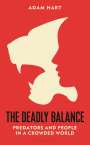 Adam Hart: The Deadly Balance: Predators and People in a Crowded World, Buch