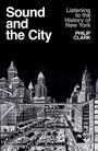 "Sound and the City", "Listening to the History of New York", "PHILIP CLARK". Schwarz-weiße Illustration von New Yorks Architektur.