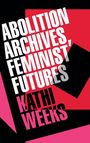 "Abolition Archives, Feminist Futures. Kathi Weeks." Texte in weiß auf schwarzem und rotem Hintergrund mit versetzten Formen.