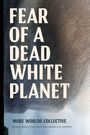 Text: "FEAR OF A DEAD WHITE PLANET" und "MORE WORLDS COLLECTIVE." Namen: Joseph Masco, Tim Choy, Jake Kosek, M. Murphy. Hintergrund in dunklen Tönen.