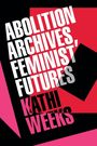 "Abolition Archives, Feminist Futures, Kathi Weeks" in weißen Buchstaben, dynamisches Design in Schwarz, Rot und Pink.