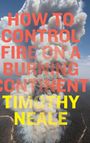 Der Text lautet: "HOW TO CONTROL FIRE ON A BURNING CONTINENT TIMOTHY NEALE". Hinter dem Text steigt Rauch in den Himmel.