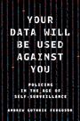 Texte: "YOUR DATA WILL BE USED AGAINST YOU" und "POLICING IN THE AGE OF SELF-SURVEILLANCE". Von Andrew Guthrie Ferguson.