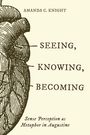 AMANDA C. KNIGHT, SEEING, KNOWING, BECOMING. Illustration eines Herzens; darunter "Sense Perception as Metaphor in Augustine".