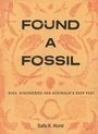 Text: "FOUND A FOSSIL", "DIGS, DISCOVERIES AND AUSTRALIA'S DEEP PAST", "Sally K. Hurst". Illustration von Fossilien.