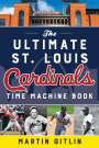 Martin Gitlin: The Ultimate St. Louis Cardinals Time Machine Book, Buch