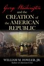 William M Fowler: George Washington and the Creation of the American Republic, Buch
