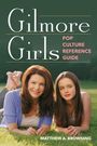 Matt Browning: Gilmore Girls Pop Culture Reference Guide, Buch