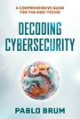 „A Comprehensive Guide for the Non-Techie“, „Decoding Cybersecurity“, „Pablo Brum“. Grafik einer komplexen Kugel.