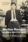 Mary F. Ehrlander: Walter Harper, Alaska Native Son, Buch