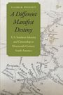 Claire M. Wolnisty: A Different Manifest Destiny: U.S. Southern Identity and Citizenship in Nineteenth-Century South America, Buch