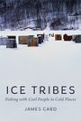 "ICE TRIBES: Fishing with Cool People in Cold Places" von James Card. Bunte Hütten stehen auf einem zugefrorenen See.