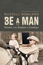 "Russell Rowland, BE A MAN, Raised in the Shadow of Cowboys." Ein Mann hält ein Kind auf einem Pferd vor einem Holzgebäude.