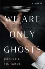 Jeffrey L Richards: We Are Only Ghosts, Buch