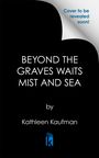 „Beyond the Graves Waits Mist and Sea“ von Kathleen Kaufman. Rechts oben: „Cover to be revealed soon!“ Schwarz-weiß.