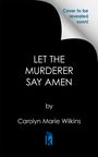 Text oben: "Cover to be revealed soon!" Mittig: "LET THE MURDERER SAY AMEN by Carolyn Marie Wilkins." Kleines Logo unten.