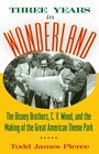 "THREE YEARS IN WONDERLAND. The Disney Brothers, C. V. Wood, and the Making of the Great American Theme Park. Todd James Pierce."  
Fünf Männer betrachten gemeinsam eine große Karte.